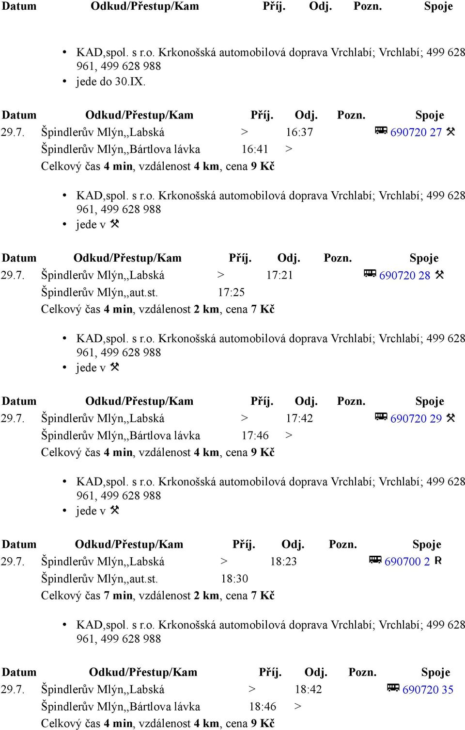 st. 18:30 Celkový čas 7 min, vzdálenost 2 km, cena 7 Kč 29.7. Špindlerův Mlýn,,Labská > 18:42 690720 35 Špindlerův Mlýn,,Bártlova lávka 18:46 >