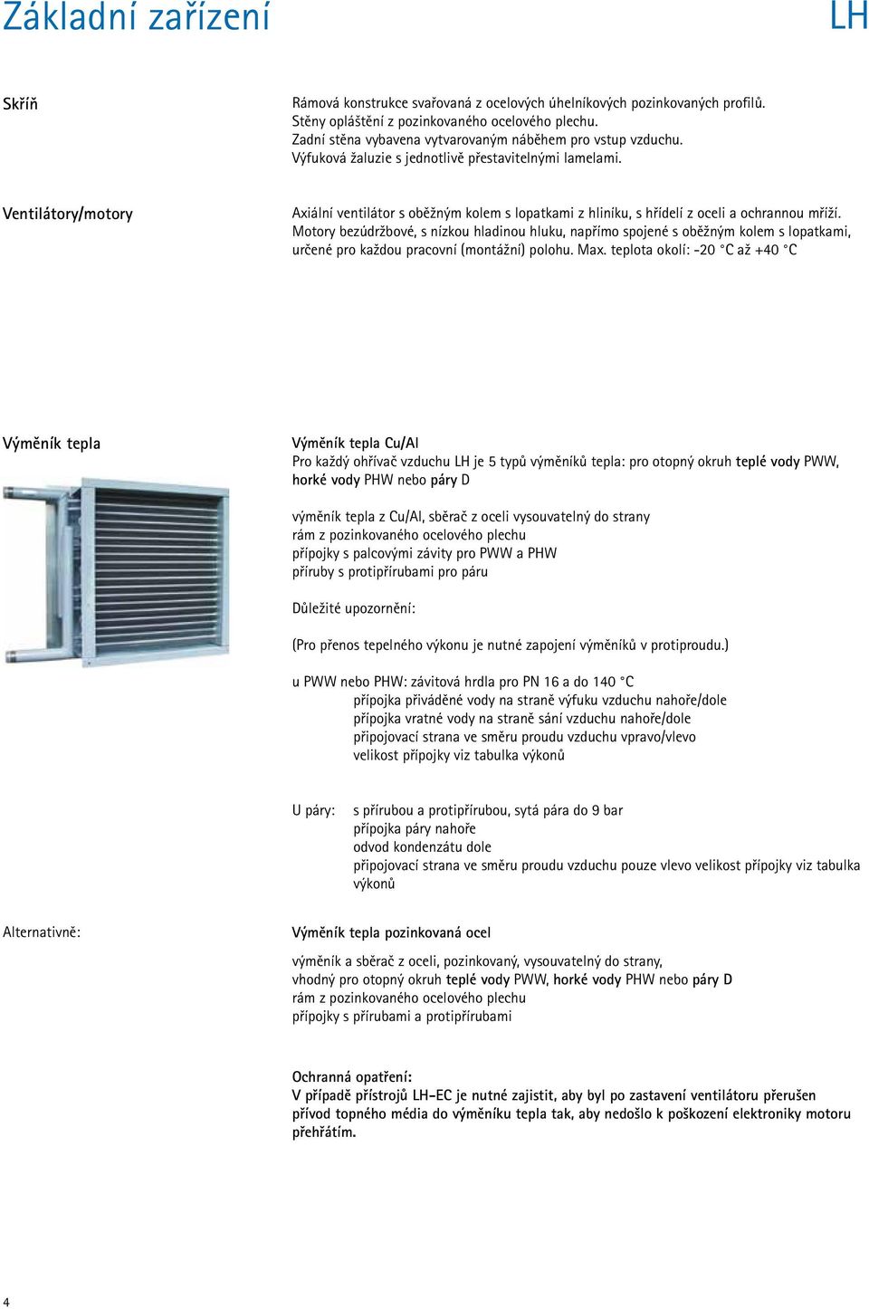 Ventilátory/motory Axiální ventilátor s oběžným kolem s lopatkami z hliníku, s hřídelí z oceli a ochrannou mříží.