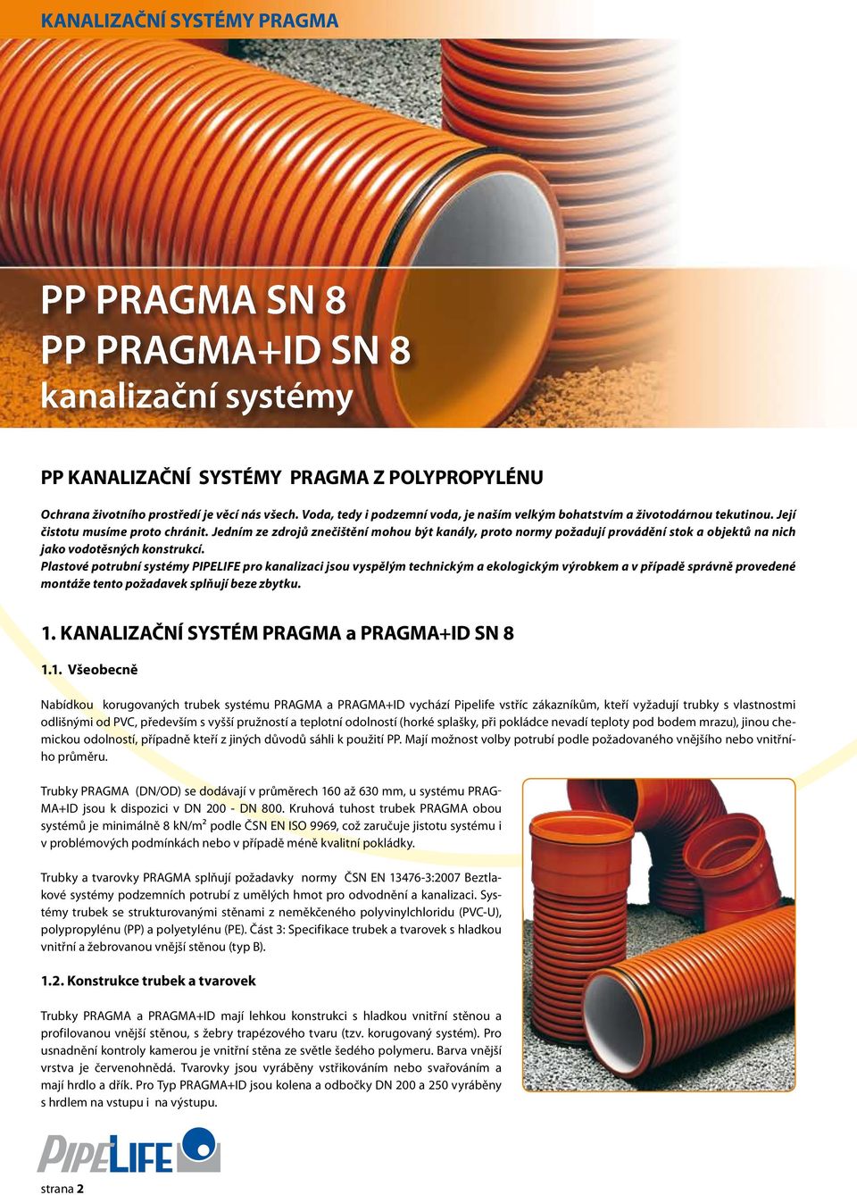 Plastové potrubní systémy PIPEIFE pro kanalizaci jsou vyspělým technickým a ekologickým výrobkem a v případě správně provedené montáže tento požadavek splňují beze zbytku. 1.