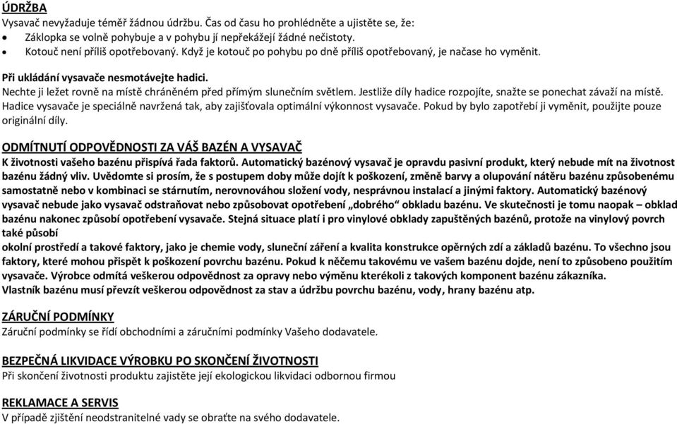 Jestliže díly hadice rozpojíte, snažte se ponechat závaží na místě. Hadice vysavače je speciálně navržená tak, aby zajišťovala optimální výkonnost vysavače.
