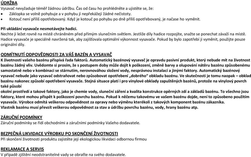 Jestliže díly hadice rozpojíte, snažte se ponechat závaží na místě. Hadice vysavače je speciálně navržená tak, aby zajišťovala optimální výkonnost vysavače.