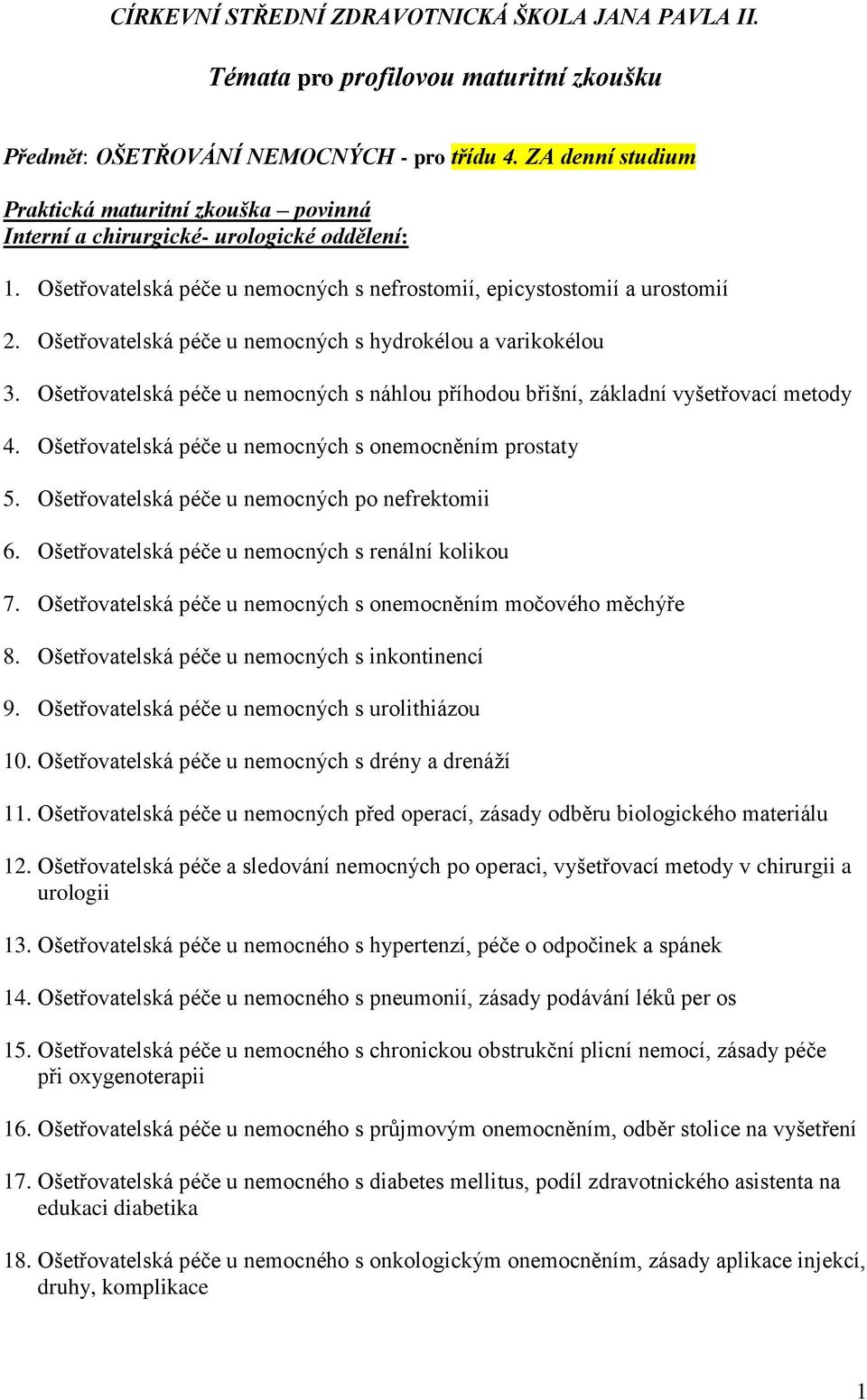 Ošetřovatelská péče u nemocných s hydrokélou a varikokélou 3. Ošetřovatelská péče u nemocných s náhlou příhodou břišní, základní vyšetřovací metody 4.