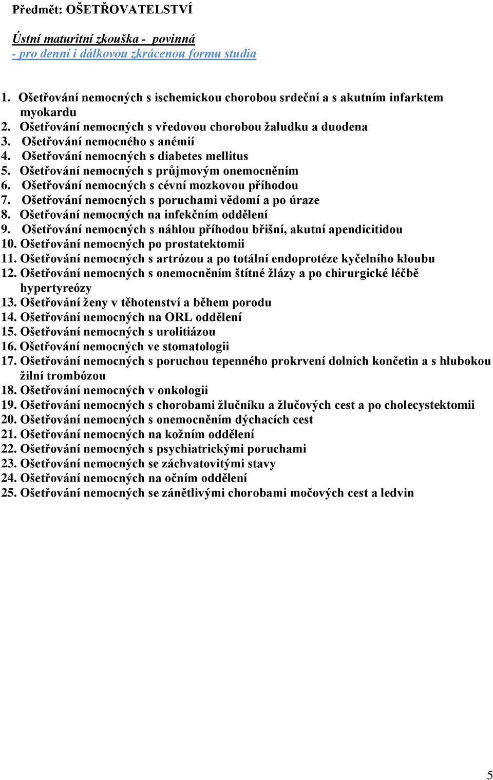 Ošetřování nemocných s cévní mozkovou příhodou 7. Ošetřování nemocných s poruchami vědomí a po úraze 8. Ošetřování nemocných na infekčním oddělení 9.