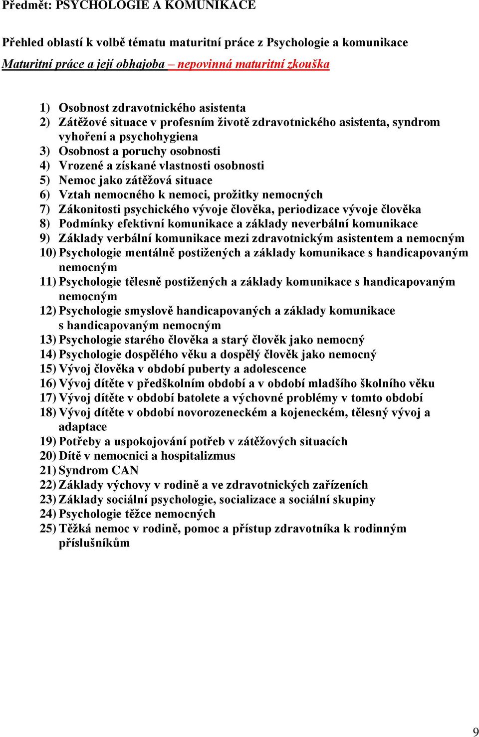 zátěžová situace 6) Vztah nemocného k nemoci, prožitky nemocných 7) Zákonitosti psychického vývoje člověka, periodizace vývoje člověka 8) Podmínky efektivní komunikace a základy neverbální komunikace