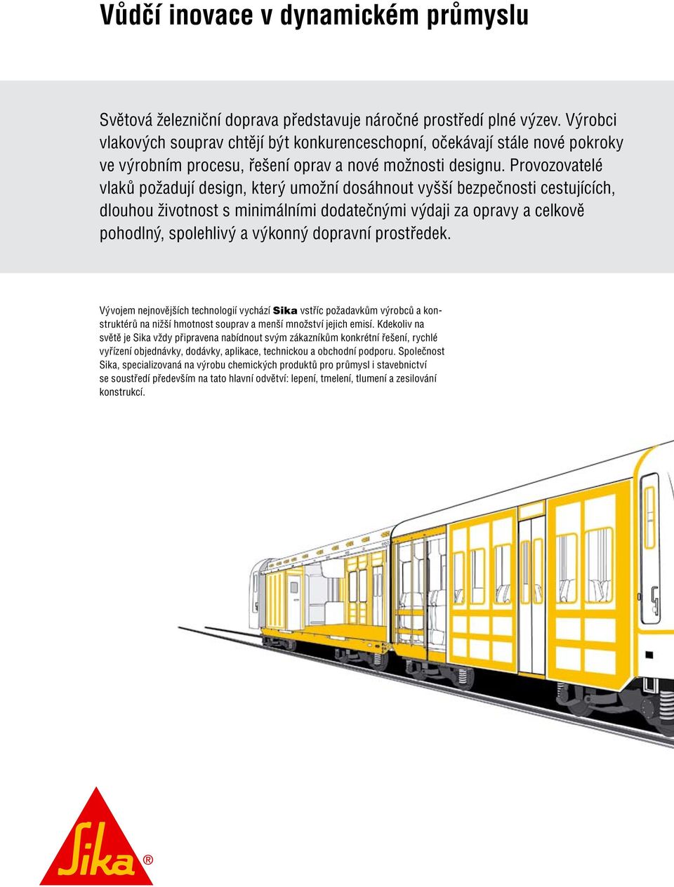 Provozovatelé vlaků požadují design, který umožní dosáhnout vyšší bezpečnosti cestujících, dlouhou životnost s minimálními dodatečnými výdaji za opravy a celkově pohodlný, spolehlivý a výkonný