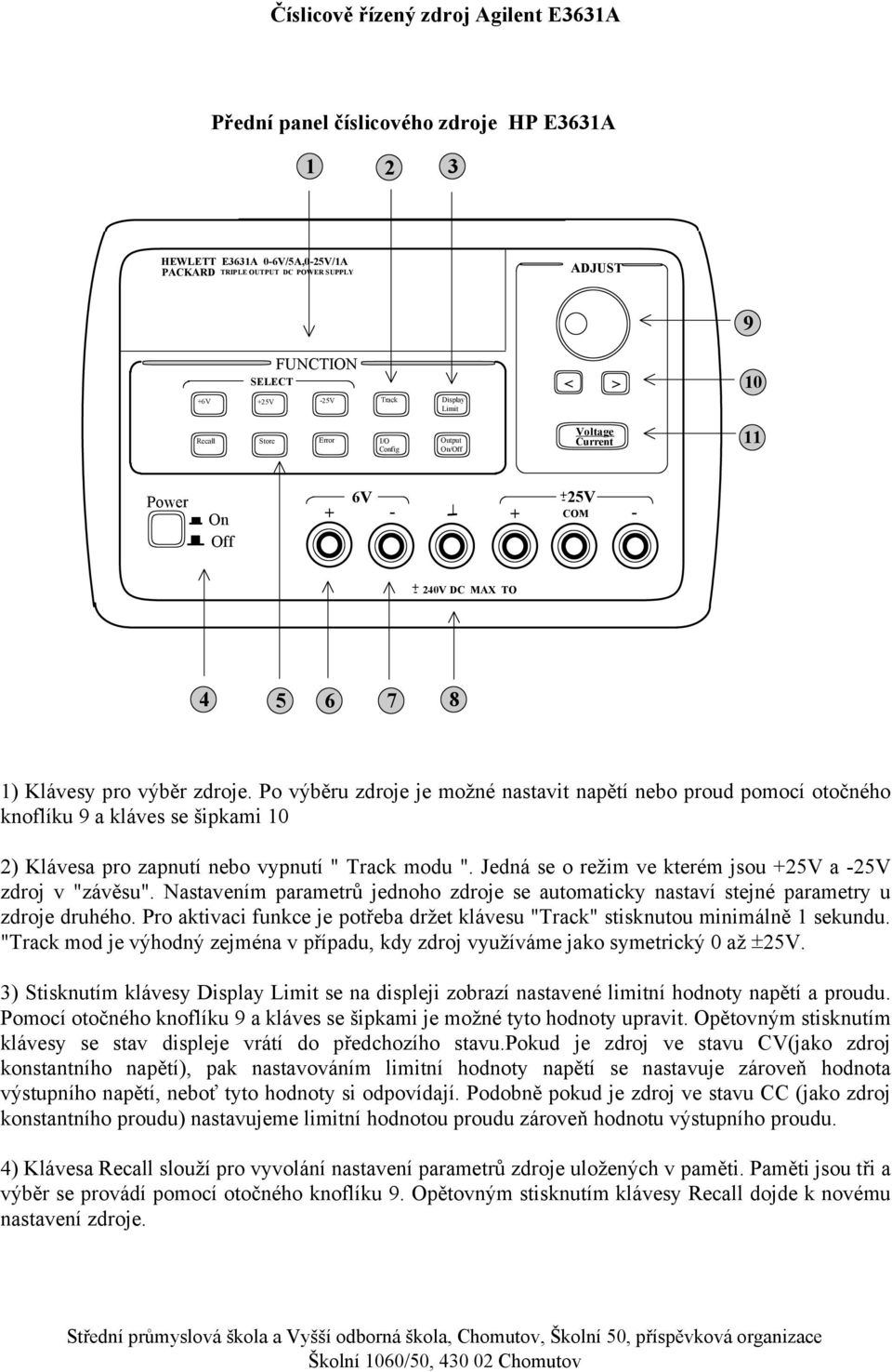 otočného knoflíku 9 a kláves se šipkami 1 2) Klávesa pro zapnutí nebo vypnutí " Track modu " Jedná se o režim ve kterém jsou +25V a -25V zdroj v "závěsu" Nastavením parametrů jednoho zdroje se