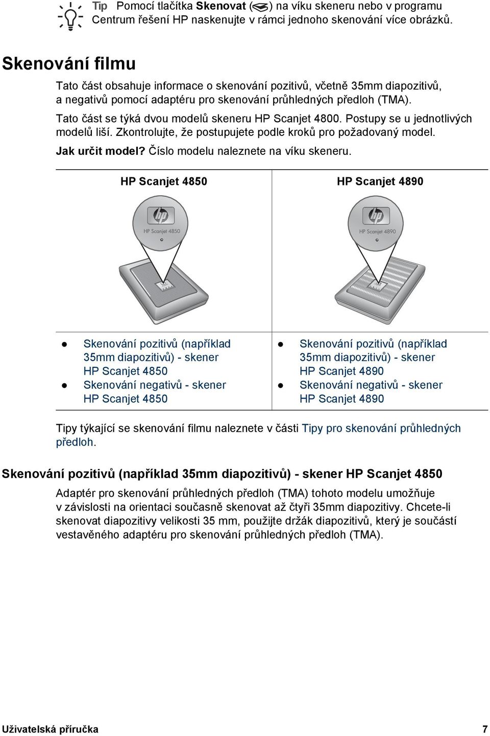 Tato část se týká dvou modelů skeneru HP Scanjet 4800. Postupy se u jednotlivých modelů liší. Zkontrolujte, že postupujete podle kroků pro požadovaný model. Jak určit model?