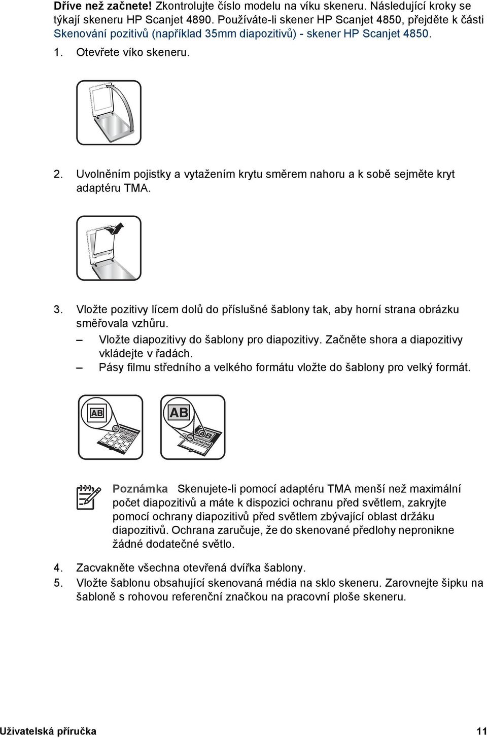 Uvolněním pojistky a vytažením krytu směrem nahoru a k sobě sejměte kryt adaptéru TMA. 3. Vložte pozitivy lícem dolů do příslušné šablony tak, aby horní strana obrázku směřovala vzhůru.