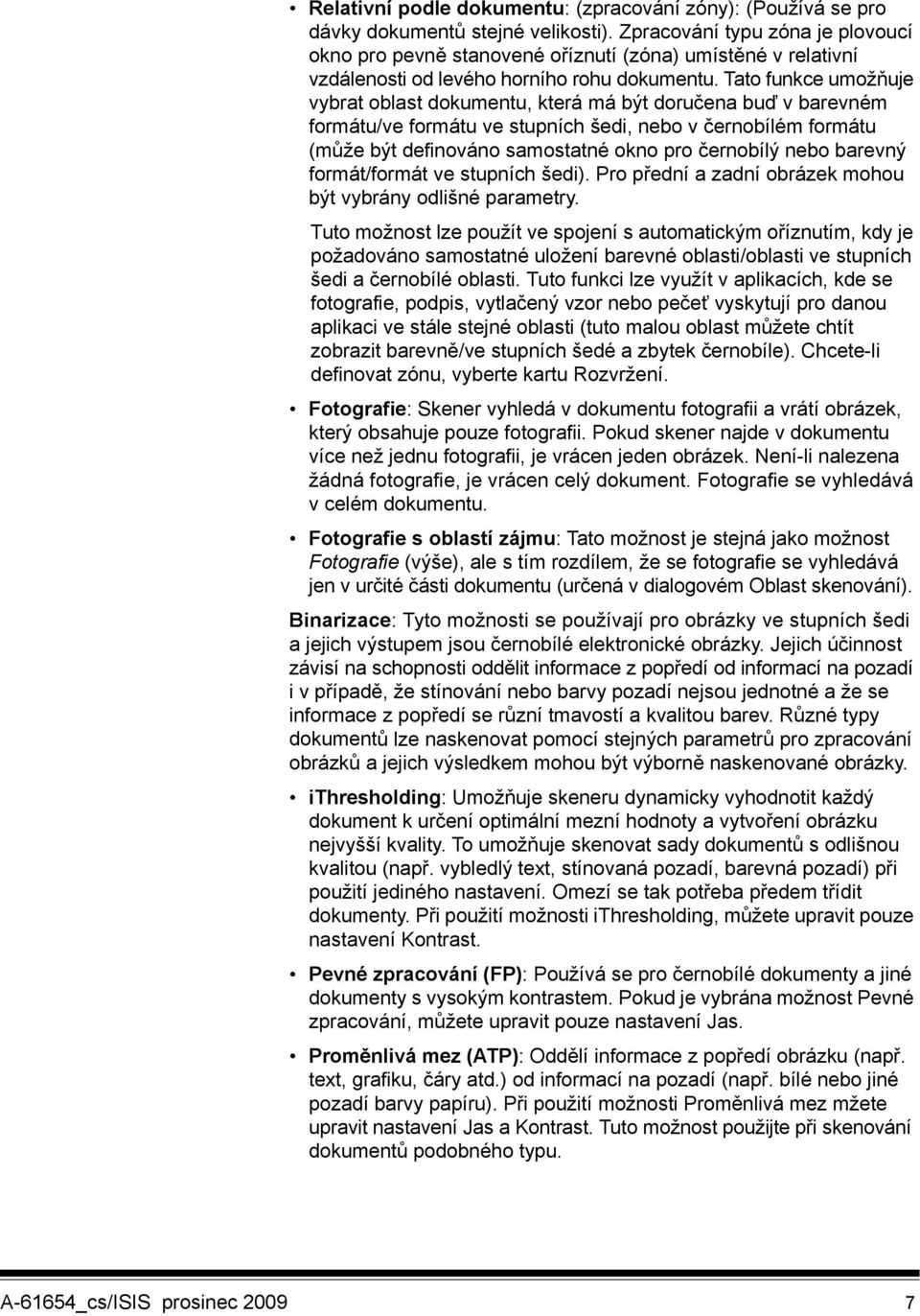 Tato funkce umožňuje vybrat oblast dokumentu, která má být doručena buď v barevném formátu/ve formátu ve stupních šedi, nebo v černobílém formátu (může být definováno samostatné okno pro černobílý