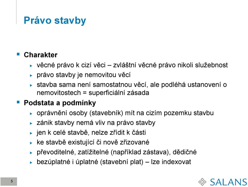 (stavebník) mít na cizím pozemku stavbu zánik stavby nemá vliv na právo stavby jen k celé stavbě, nelze zřídit k části ke stavbě