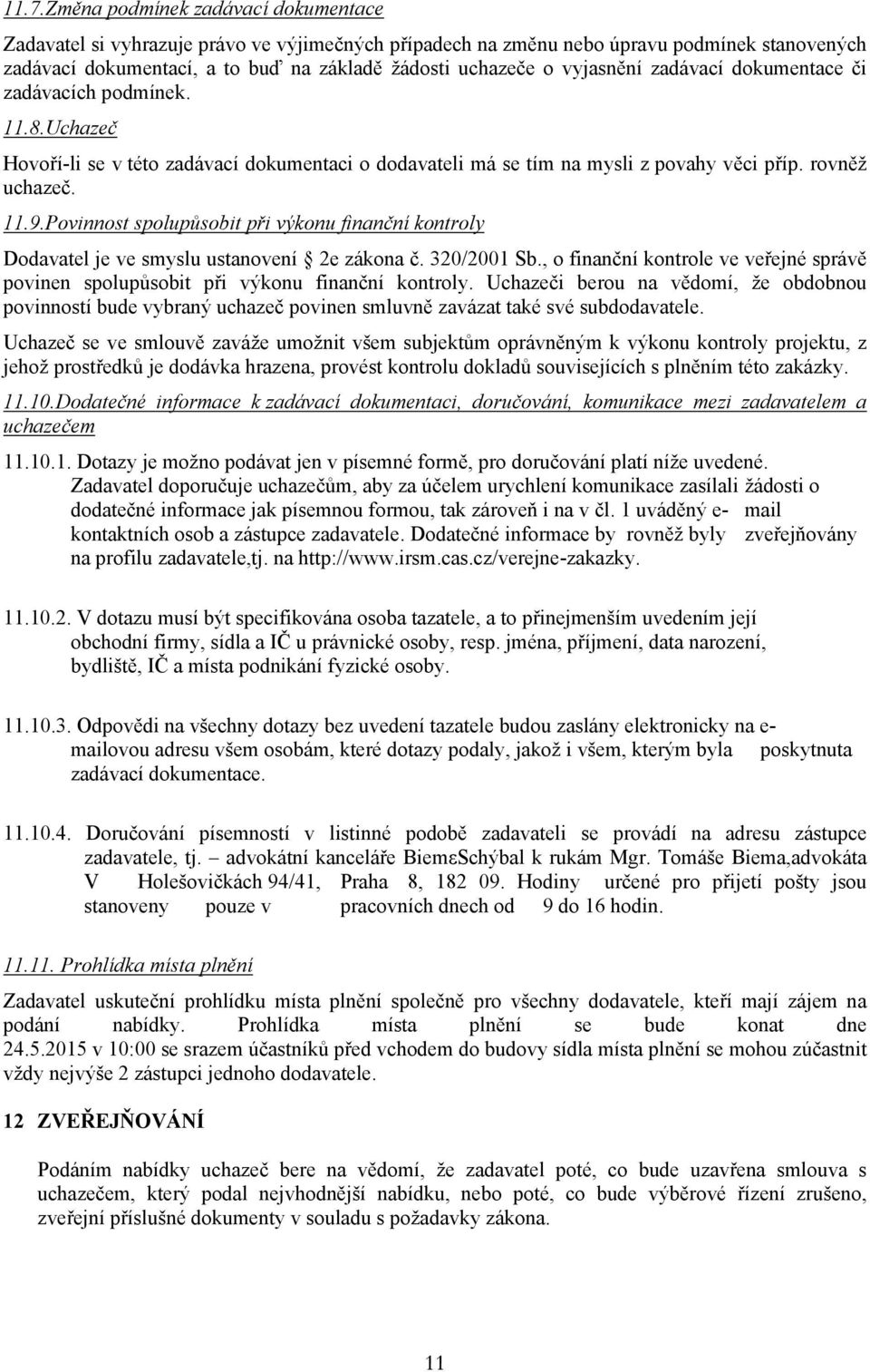 Povinnost spolupůsobit při výkonu finanční kontroly Dodavatel je ve smyslu ustanovení 2e zákona č. 320/2001 Sb.