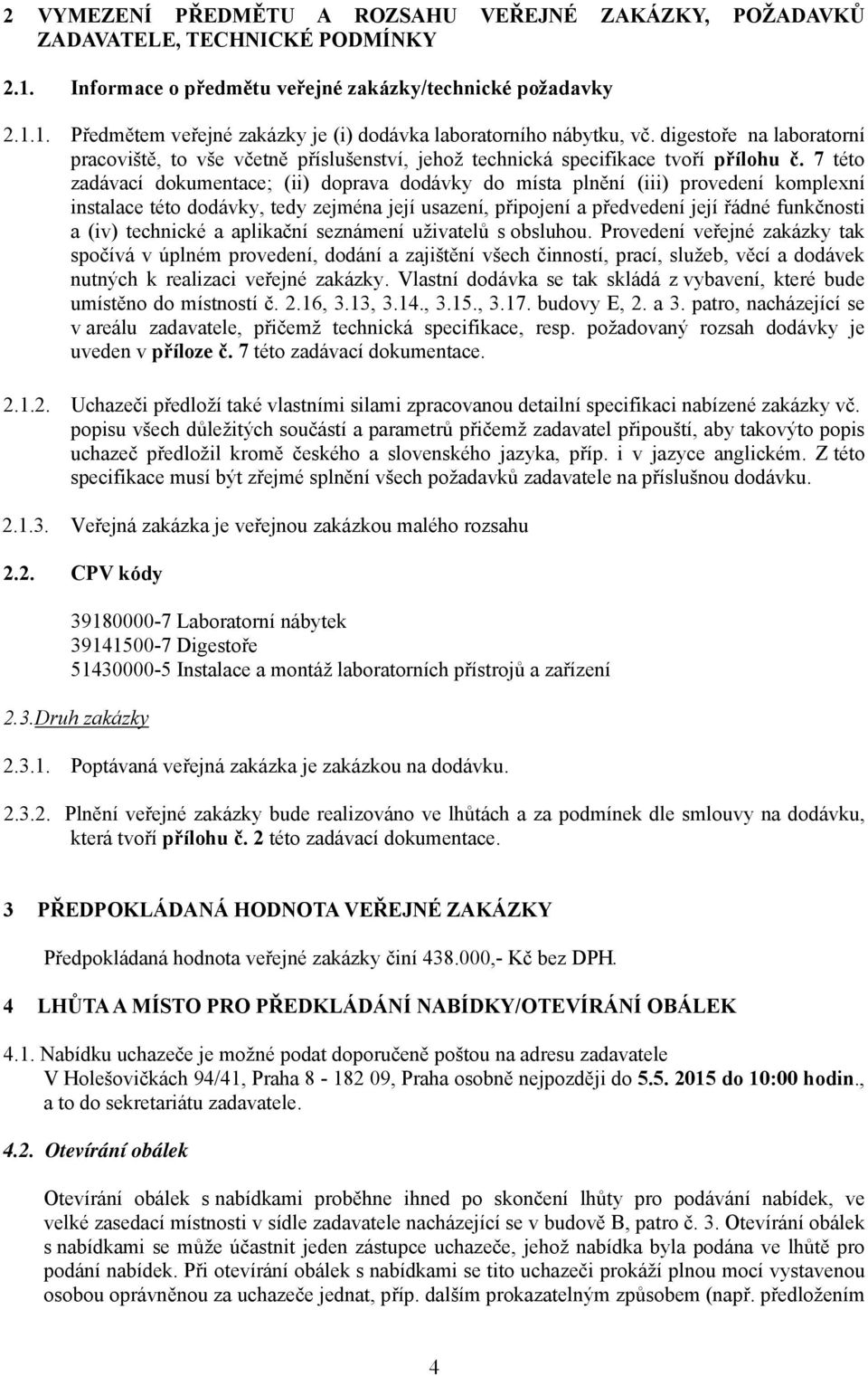 7 této zadávací dokumentace; (ii) doprava dodávky do místa plnění (iii) provedení komplexní instalace této dodávky, tedy zejména její usazení, připojení a předvedení její řádné funkčnosti a (iv)