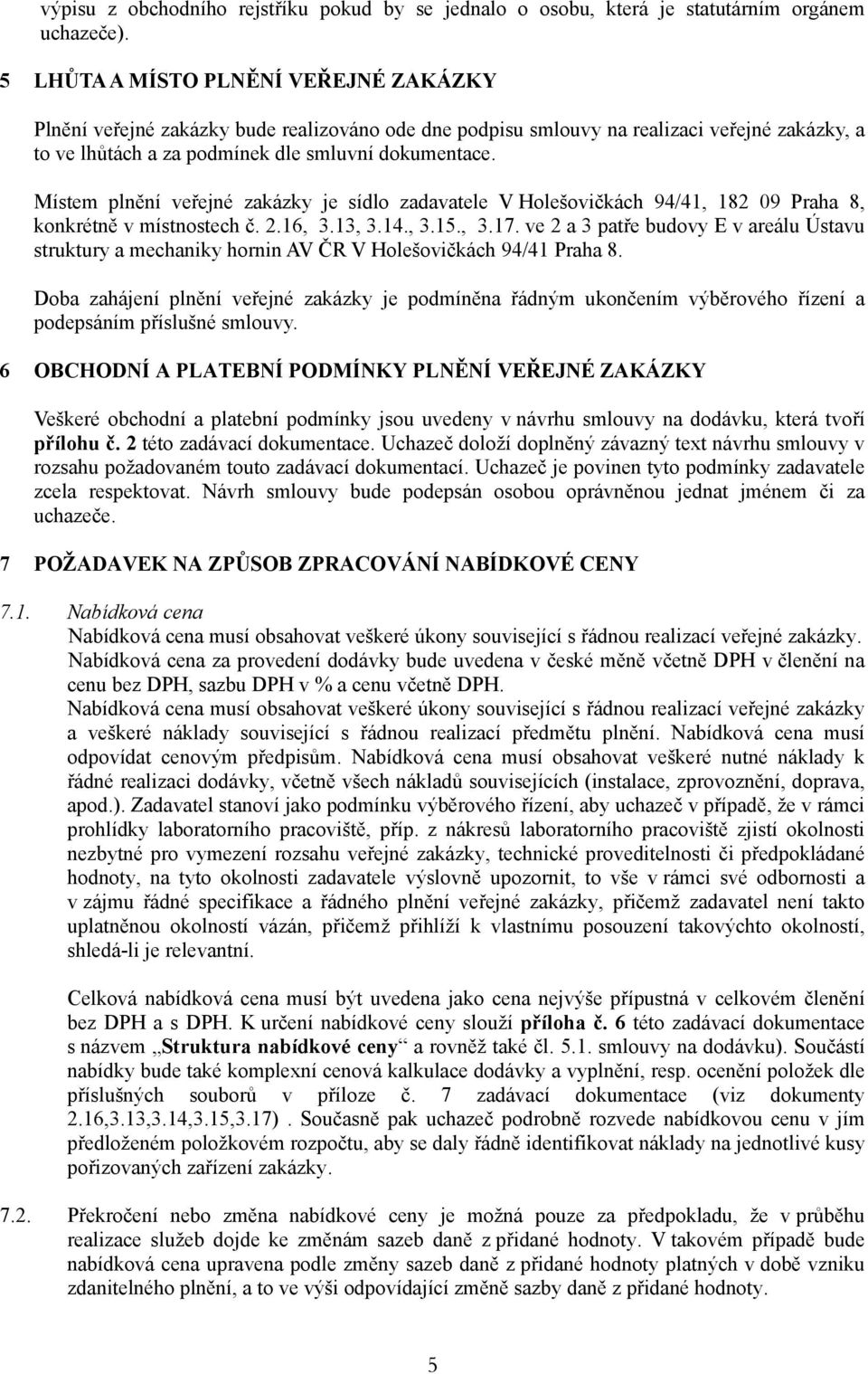 Místem plnění veřejné zakázky je sídlo zadavatele V Holešovičkách 94/41, 182 09 Praha 8, konkrétně v místnostech č. 2.16, 3.13, 3.14., 3.15., 3.17.