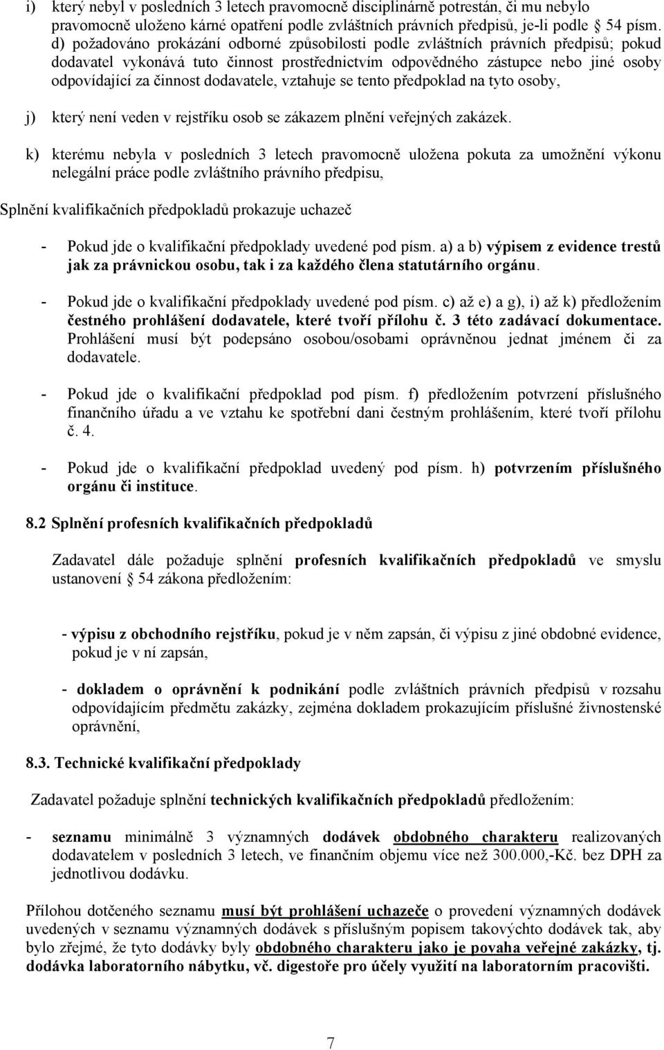 dodavatele, vztahuje se tento předpoklad na tyto osoby, j) který není veden v rejstříku osob se zákazem plnění veřejných zakázek.