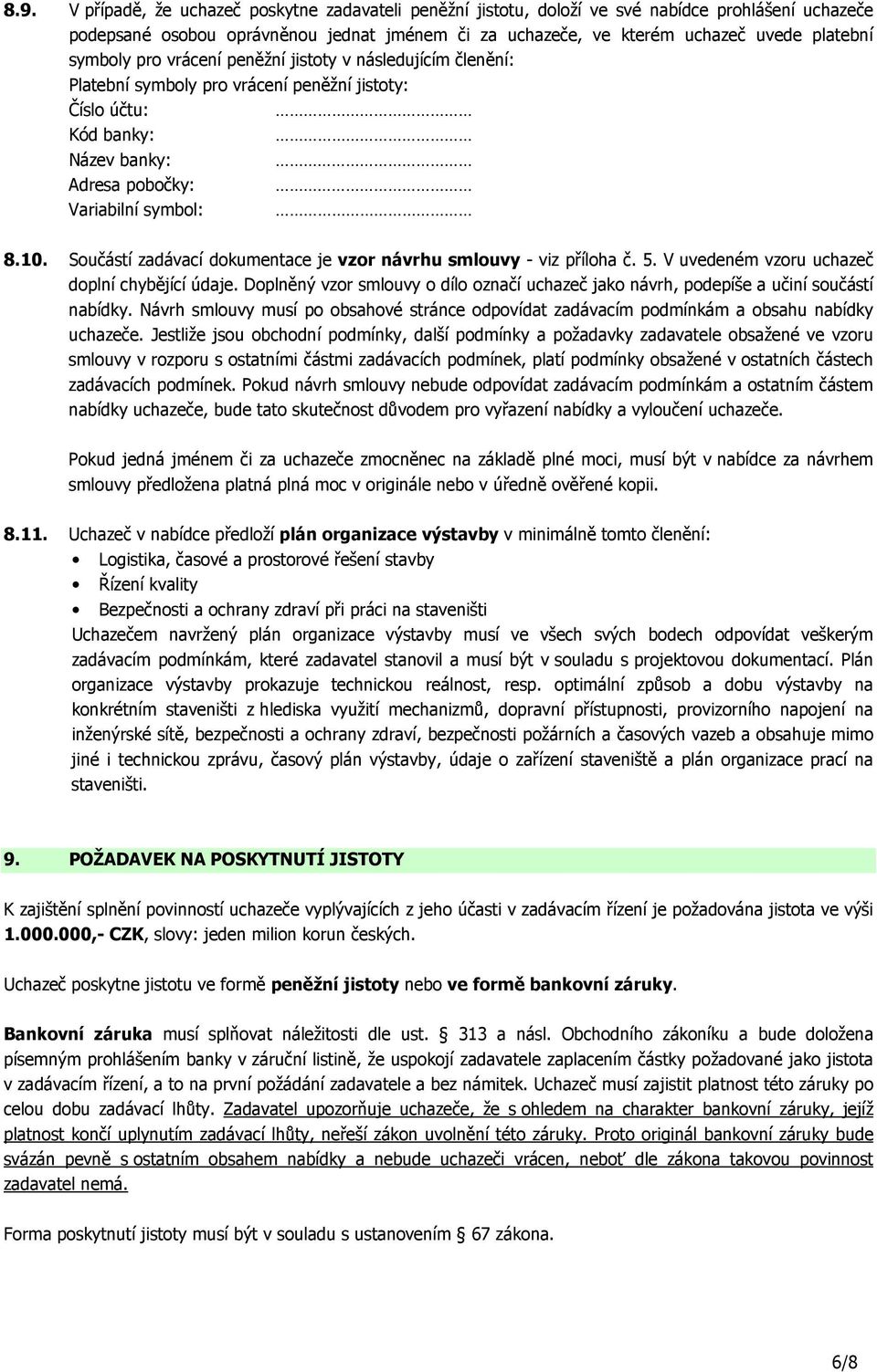 Součástí zadávací dokumentace je vzor návrhu smlouvy - viz příloha č. 5. V uvedeném vzoru uchazeč doplní chybějící údaje.