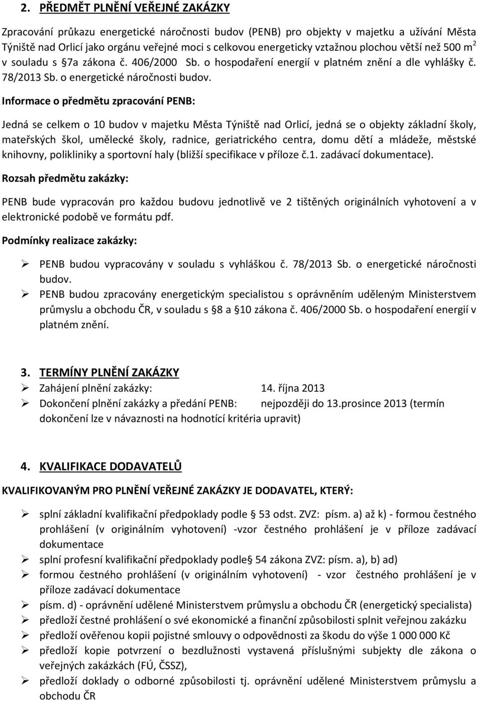 Informace o předmětu zpracování PENB: Jedná se celkem o 10 budov v majetku Města Týniště nad Orlicí, jedná se o objekty základní školy, mateřských škol, umělecké školy, radnice, geriatrického centra,