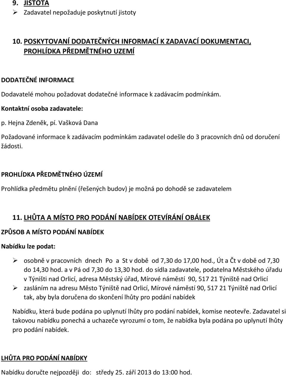 Kontaktní osoba zadavatele: p. Hejna Zdeněk, pí. Vašková Dana Požadované informace k zadávacím podmínkám zadavatel odešle do 3 pracovních dnů od doručení žádosti.