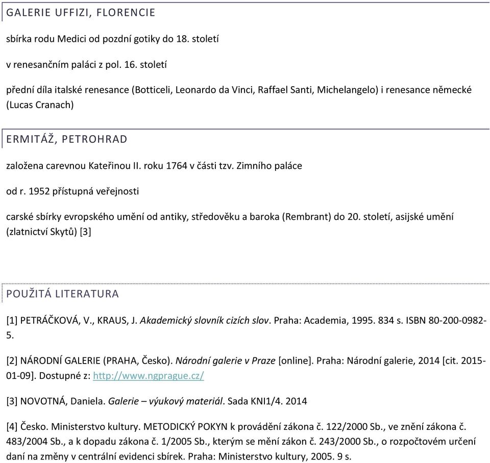 roku 1764 v části tzv. Zimního paláce od r. 1952 přístupná veřejnosti carské sbírky evropského umění od antiky, středověku a baroka (Rembrant) do 20.