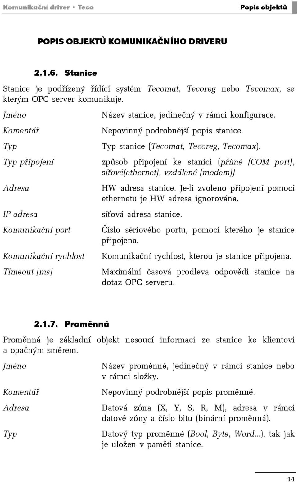 Typ stanice (Tecomat, Tecoreg, Tecomax). způsob připojení ke stanici (přímé (COM port), síové(ethernet), vzdálené (modem)) HW adresa stanice.