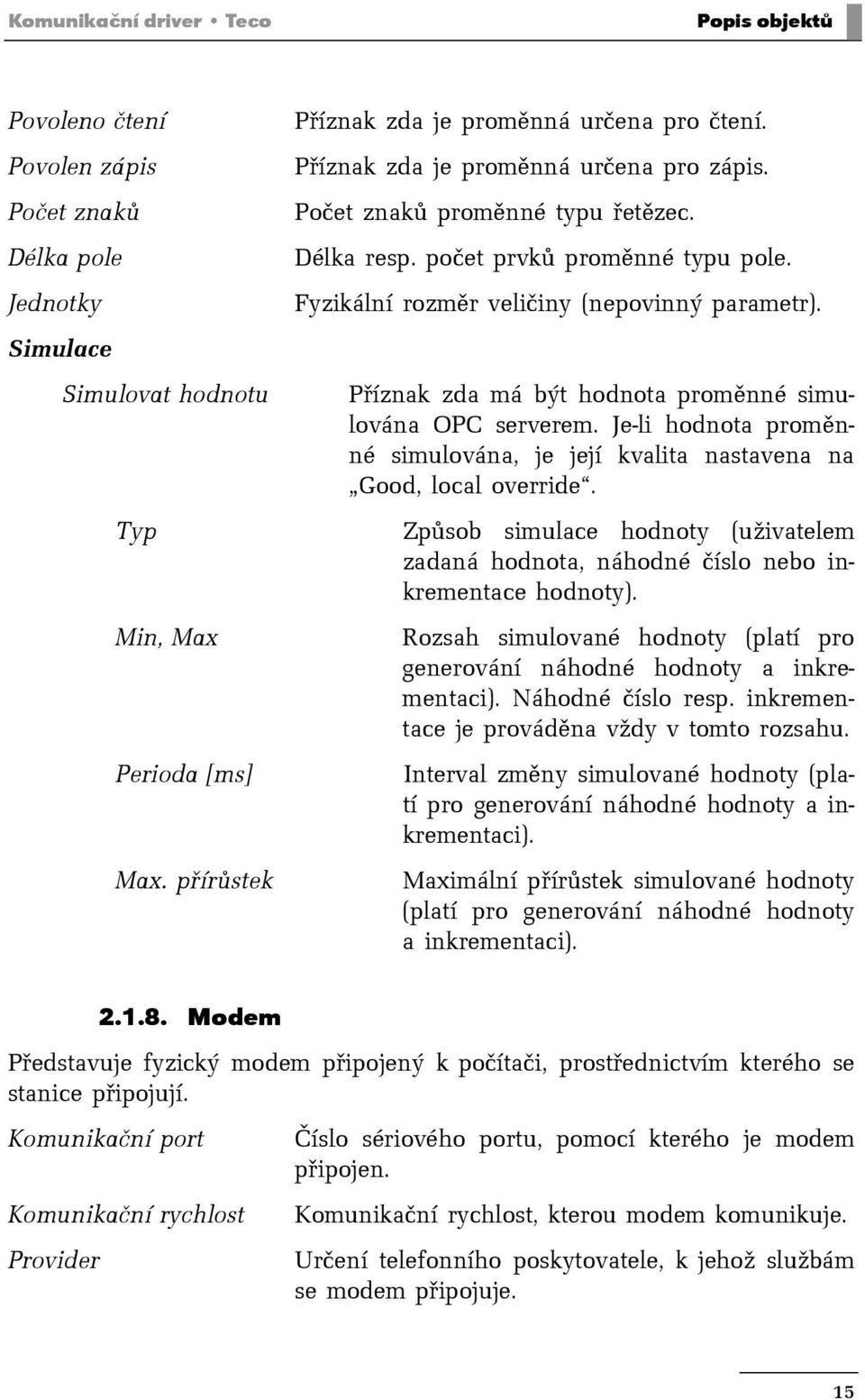 Příznak zda má být hodnota proměnné simulována OPC serverem. Je-li hodnota proměnné simulována, je její kvalita nastavena na Good, local override.