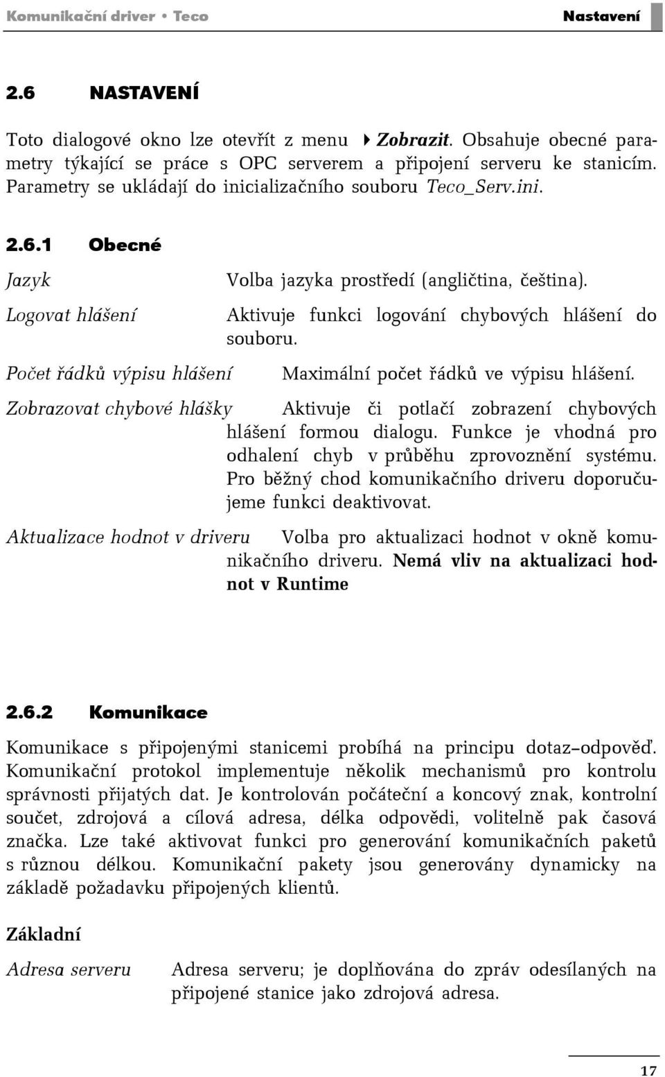 Aktivuje funkci logování chybových hlášení do souboru. Maximální počet řádků ve výpisu hlášení. Zobrazovat chybové hlášky Aktivuje či potlačí zobrazení chybových hlášení formou dialogu.