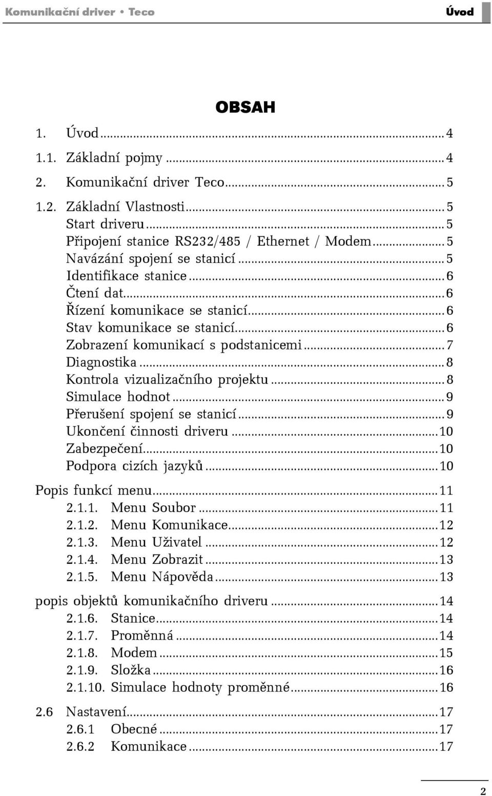 ..8 Kontrola vizualizačního projektu...8 Simulace hodnot...9 Přerušení spojení se stanicí...9 Ukončení činnosti driveru...10 Zabezpečení...10 Podpora cizích jazyků...10 Popis funkcí menu...11 2.1.1. Menu Soubor.