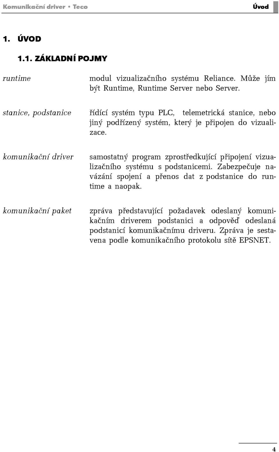 komunikační driver samostatný program zprostředkující připojení vizualizačního systému s podstanicemi.