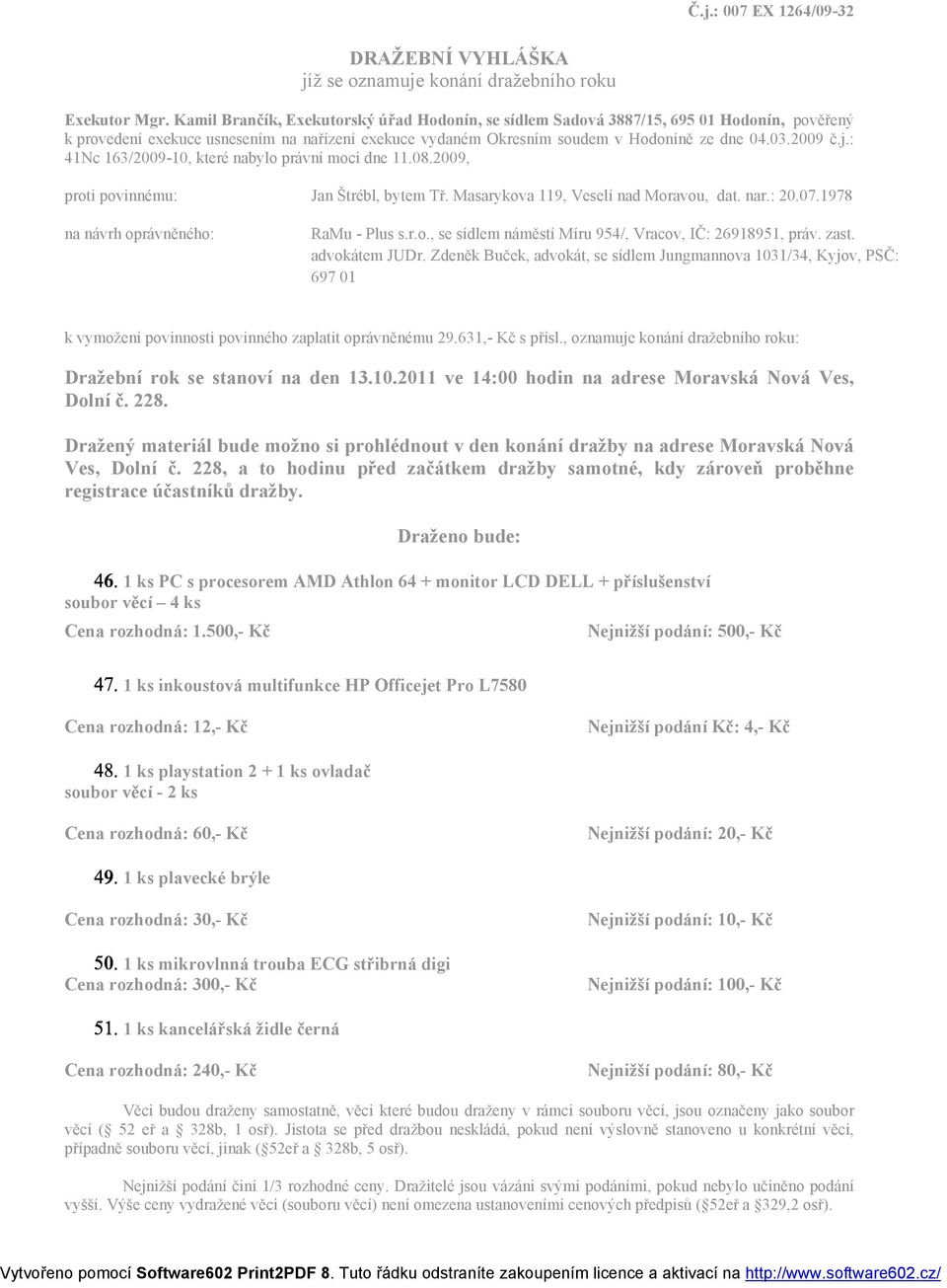 : 41Nc 163/2009-10, které nabylo právní moci dne 11.08.2009, proti povinnému: Jan Štrébl, bytem Tř. Masarykova 119, Veselí nad Moravou, dat. nar.: 20.07.1978 na návrh oprávněného: RaMu - Plus s.r.o., se sídlem náměstí Míru 954/, Vracov, IČ: 26918951, práv.