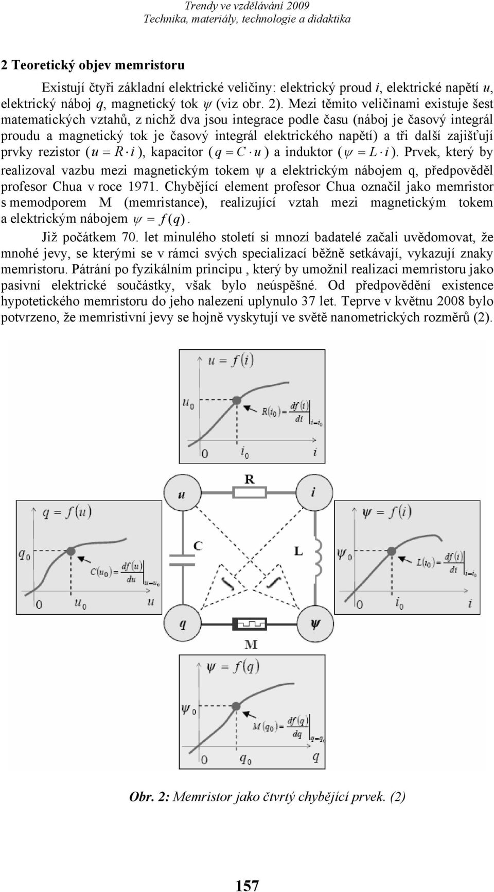 zajišťují prvky rezistor ( u = R i ), kapacitor ( q = C u ) a induktor ( ψ = L i ).