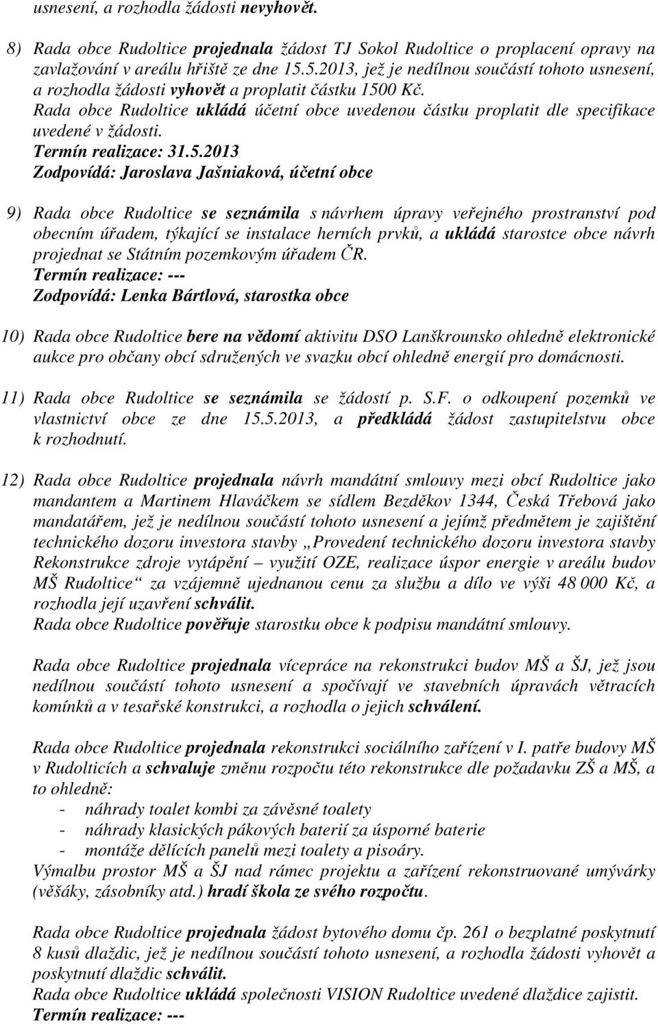 Rada obce Rudoltice ukládá účetní obce uvedenou částku proplatit dle specifikace uvedené v žádosti. Termín realizace: 31.5.