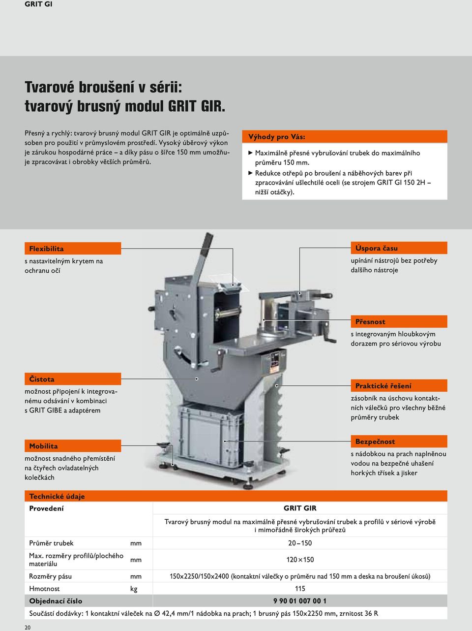 Výhody pro Vás: ɱɱmaximálně přesné vybrušování trubek do maximálního průměru 150 mm.