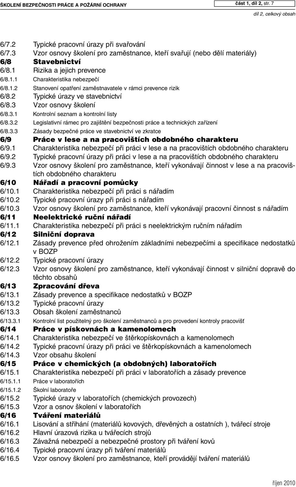 2 Typické úrazy ve stavebnictví 6/8.3 Vzor osnovy školení 6/8.3.1 Kontrolní seznam a kontrolní listy 6/8.3.2 Legislativní rámec pro zajištění bezpečnosti práce a technických zařízení 6/8.3.3 Zásady bezpečné práce ve stavebnictví ve zkratce 6/9 Práce v lese a na pracovi tích obdobného charakteru 6/9.