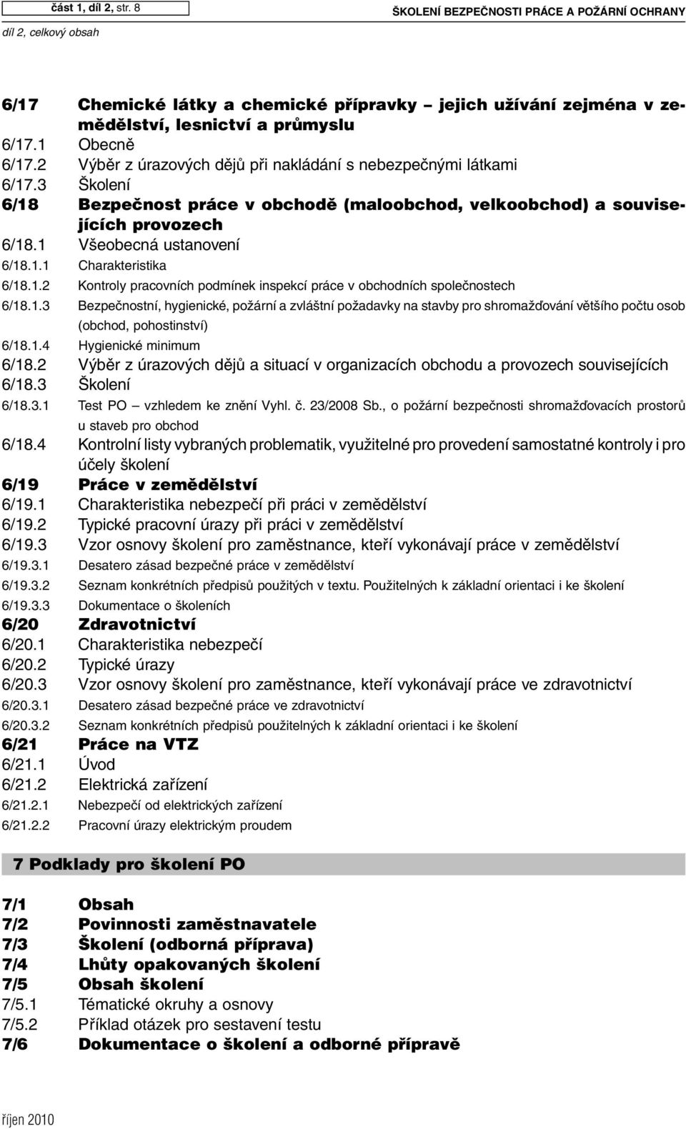 1 Všeobecná ustanovení 6/18.1.1 Charakteristika 6/18.1.2 Kontroly pracovních podmínek inspekcí práce v obchodních společnostech 6/18.1.3 Bezpečnostní, hygienické, požární a zvláštní požadavky na stavby pro shromažďování většího počtu osob (obchod, pohostinství) 6/18.