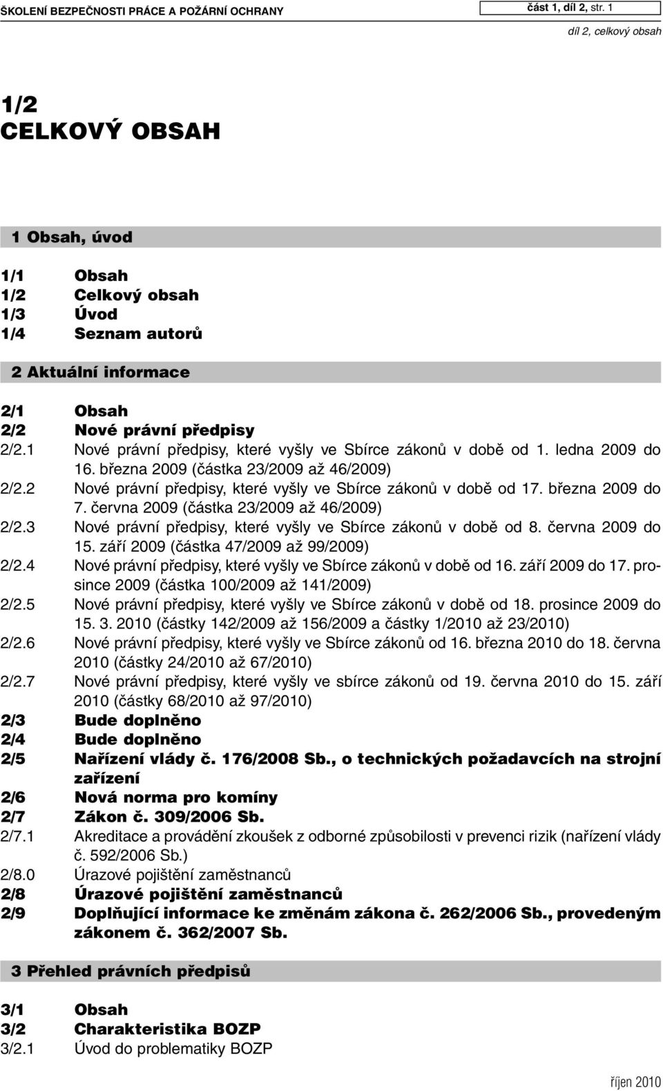 1 Nové právní předpisy, které vyšly ve Sbírce zákonů v době od 1. ledna 2009 do 16. března 2009 (částka 23/2009 až 46/2009) 2/2.2 Nové právní předpisy, které vyšly ve Sbírce zákonů v době od 17.