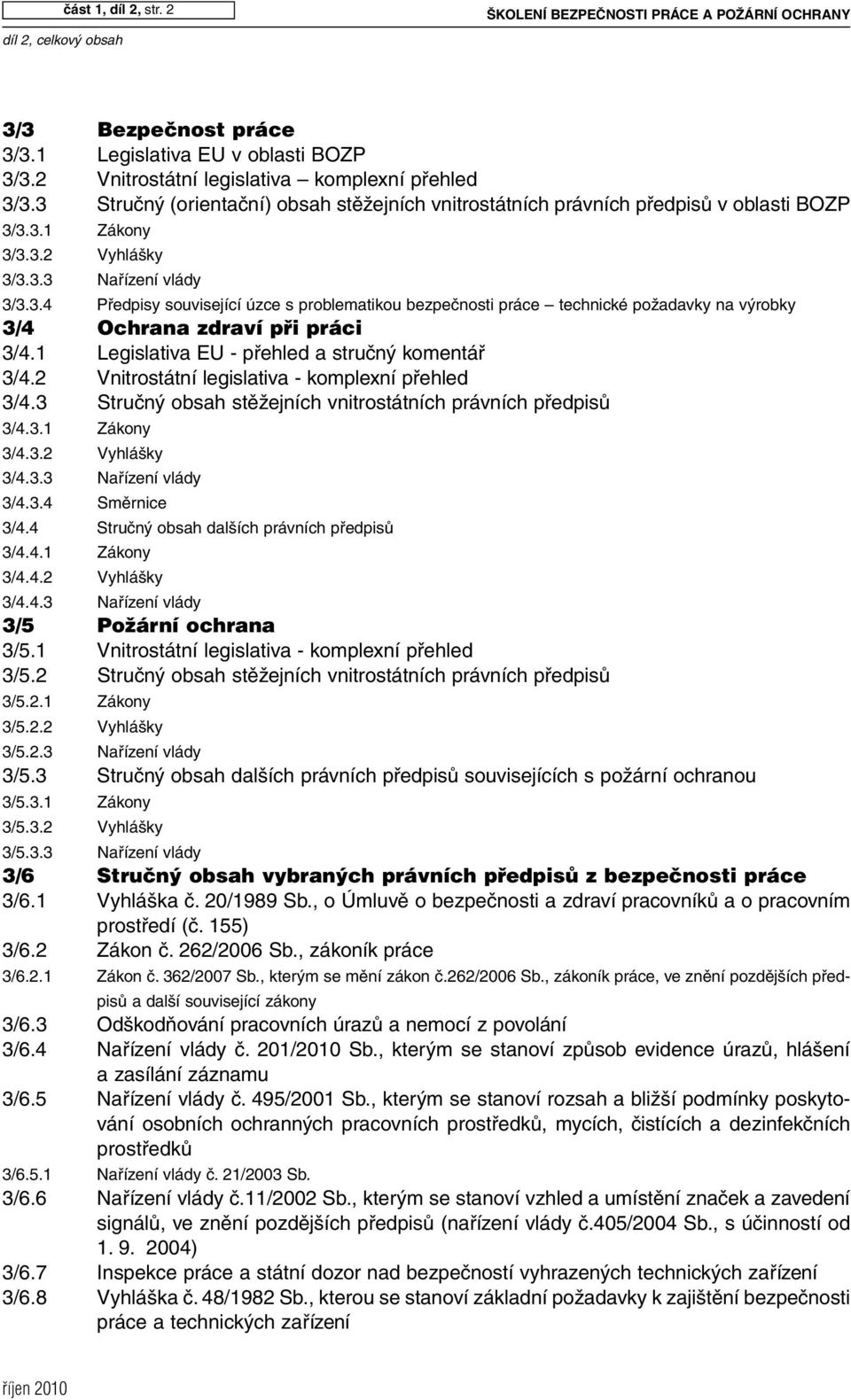 1 Legislativa EU - přehled a stručný komentář 3/4.2 Vnitrostátní legislativa - komplexní přehled 3/4.3 Stručný obsah stěžejních vnitrostátních právních předpisů 3/4.3.1 Zákony 3/4.3.2 Vyhlášky 3/4.3.3 Nařízení vlády 3/4.