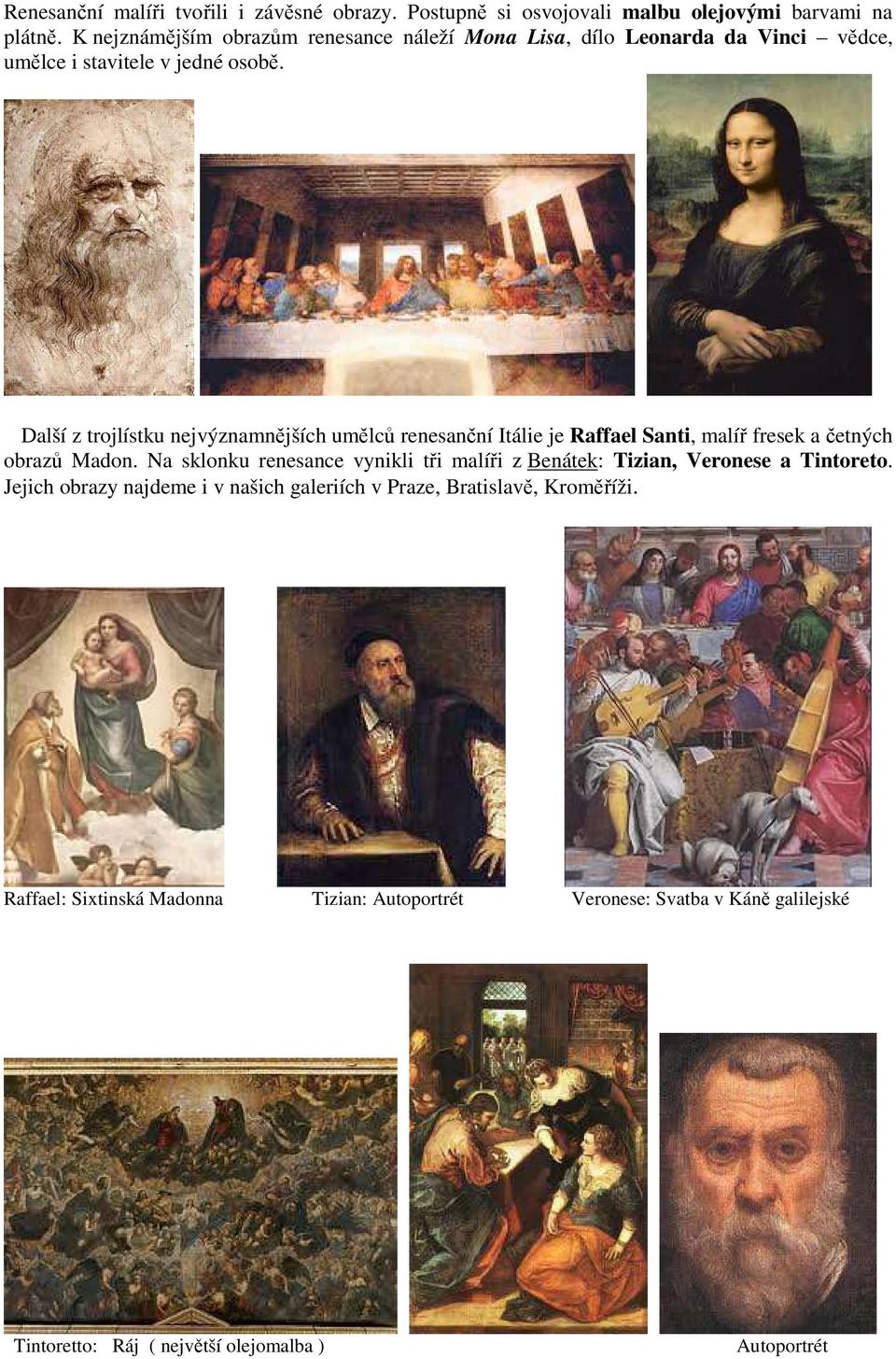 Další z trojlístku nejvýznamnějších umělců renesanční Itálie je Raffael Santi, malíř fresek a četných obrazů Madon.