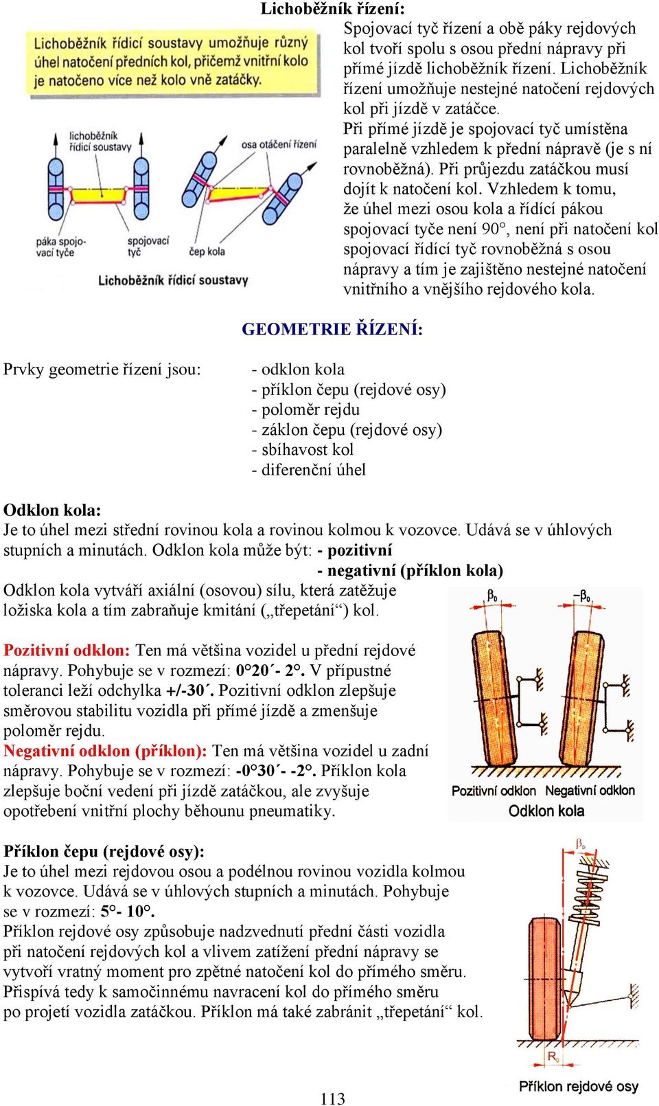 Při průjezdu zatáčkou musí dojít k natočení kol.