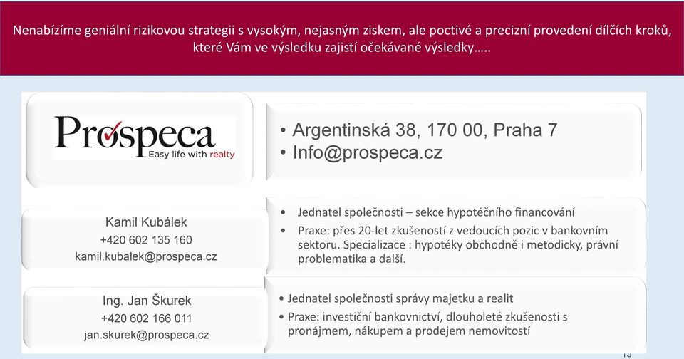 cz Jednatel společnosti sekce hypotéčního financování Praxe: přes 20-let zkušeností z vedoucích pozic v bankovním sektoru.