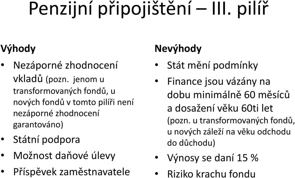 podpora Možnost daňové úlevy Příspěvek zaměstnavatele Nevýhody Stát mění podmínky Finance jsou vázány na dobu