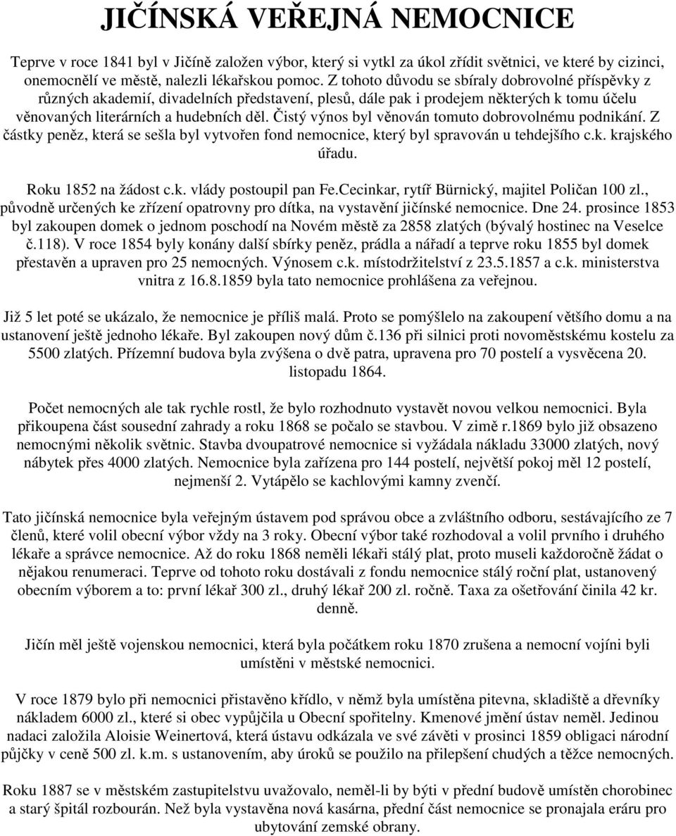 Čistý výnos byl věnován tomuto dobrovolnému podnikání. Z částky peněz, která se sešla byl vytvořen fond nemocnice, který byl spravován u tehdejšího c.k. krajského úřadu. Roku 1852 na žádost c.k. vlády postoupil pan Fe.