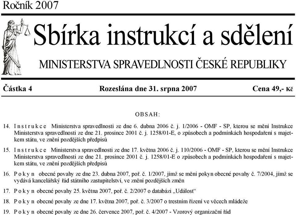 I n s t r u k c e Ministerstva spravedlnosti ze dne 17. května 2006 č. j. 110/2006 - OMF - SP, kterou se mění Instrukce Ministerstva spravedlnosti ze dne 21. prosince 2001 č. j. 1258/01-E o způsobech a podmínkách hospodaření s majetkem státu, ve znění pozdějších předpisů 16.