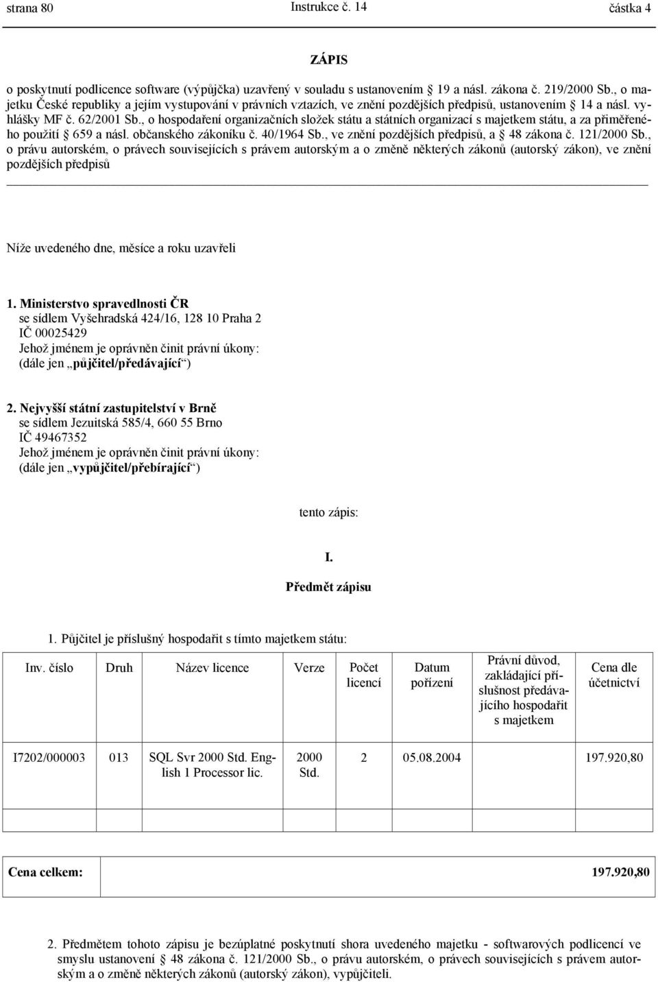 , o hospodaření organizačních složek státu a státních organizací s majetkem státu, a za přiměřeného použití 659 a násl. občanského zákoníku č. 40/1964 Sb., ve znění pozdějších předpisů, a 48 zákona č.