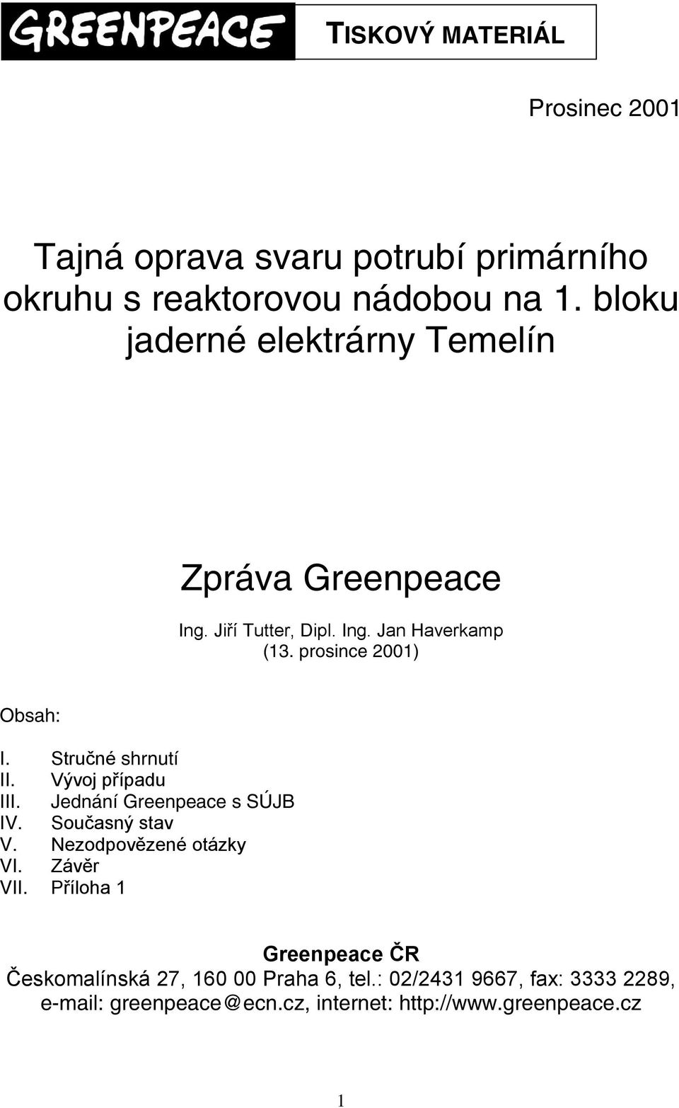 Stručné shrnutí II. Vývoj případu III. Jednání Greenpeace s SÚJB IV. Současný stav V. Nezodpovězené otázky VI. Závěr VII.