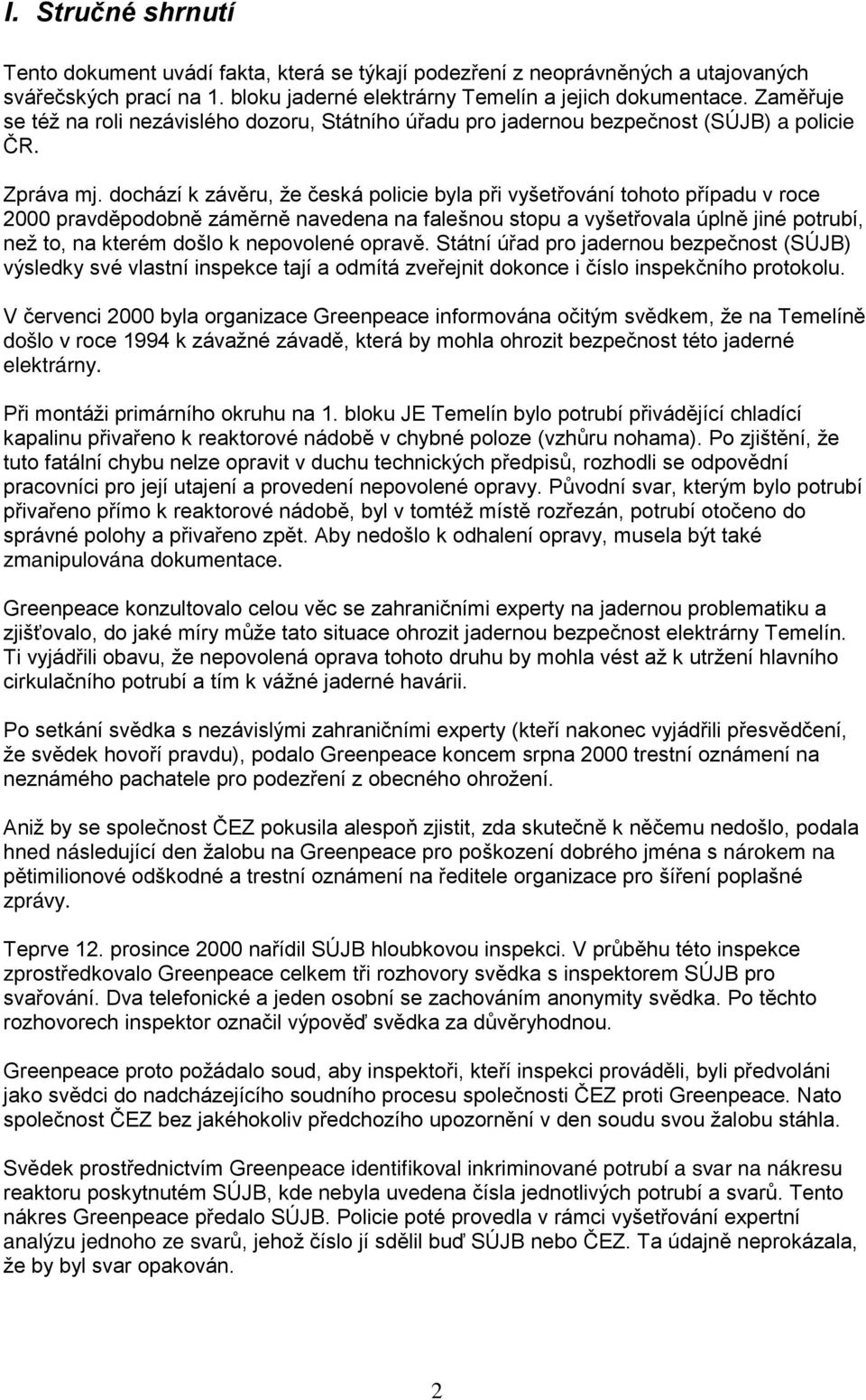 dochází k závěru, že česká policie byla při vyšetřování tohoto případu v roce 2000 pravděpodobně záměrně navedena na falešnou stopu a vyšetřovala úplně jiné potrubí, než to, na kterém došlo k