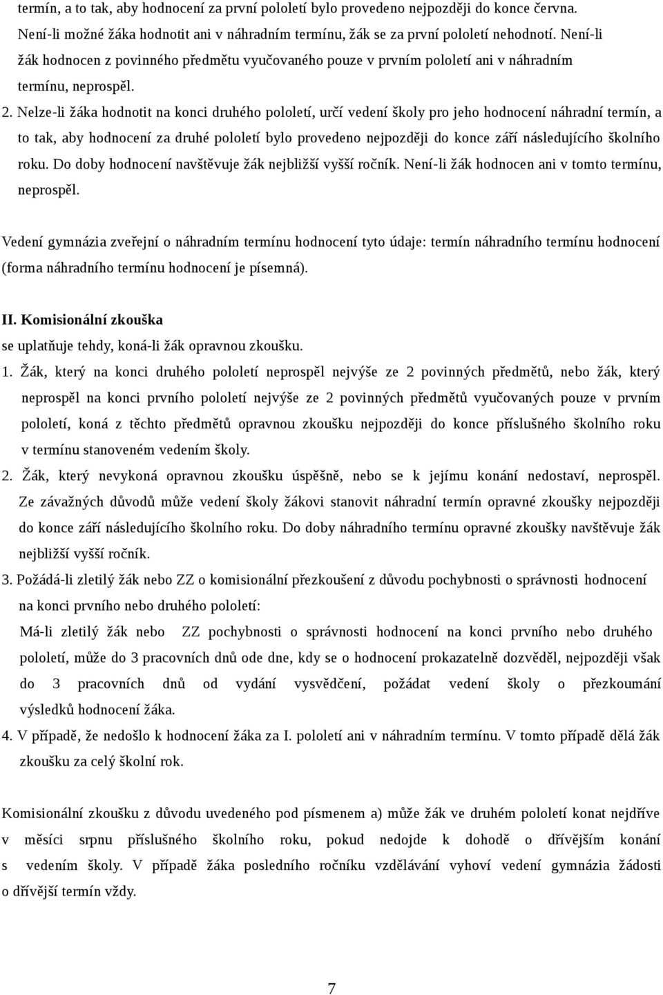 Nelze-li žáka hodnotit na konci druhého pololetí, určí vedení školy pro jeho hodnocení náhradní termín, a to tak, aby hodnocení za druhé pololetí bylo provedeno nejpozději do konce září následujícího