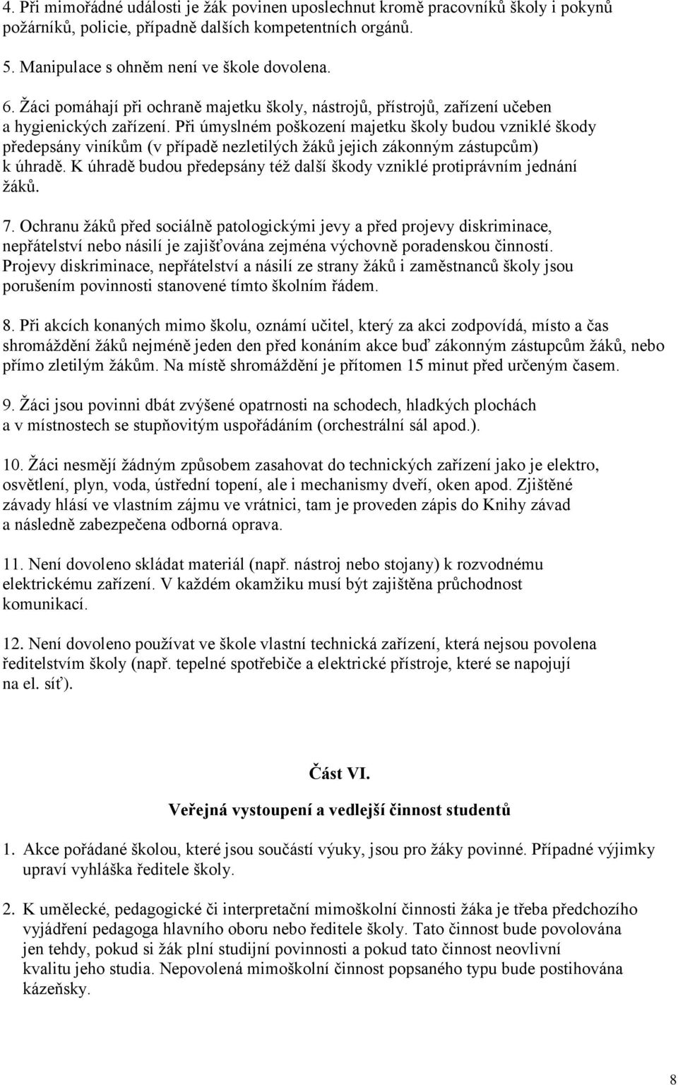 Při úmyslném poškození majetku školy budou vzniklé škody předepsány viníkům (v případě nezletilých žáků jejich zákonným zástupcům) k úhradě.