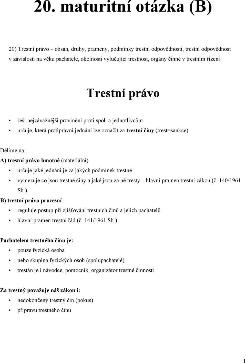 a jednotlivcům určuje, která protiprávní jednání lze označit za trestní činy (trest=sankce) Dělíme na: A) trestní právo hmotné (materiální) určuje jaké jednání je za jakých podmínek trestné vymezuje