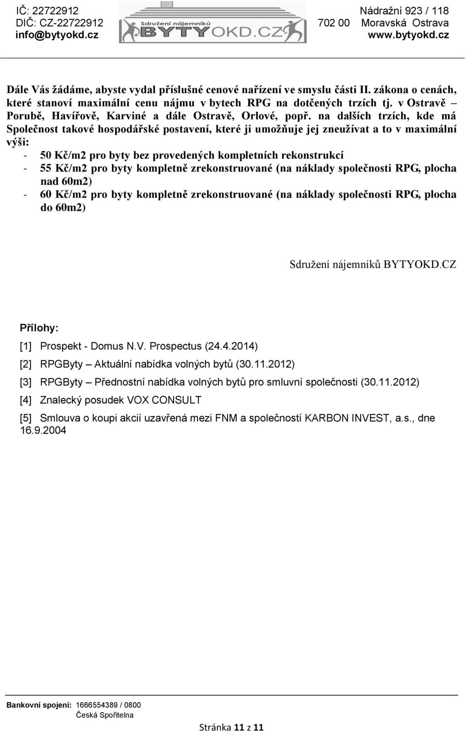 na dalších trzích, kde má Společnost takové hospodářské postavení, které ji umožňuje jej zneužívat a to v maximální výši: - 50 Kč/m2 pro byty bez provedených kompletních rekonstrukcí - 55 Kč/m2 pro