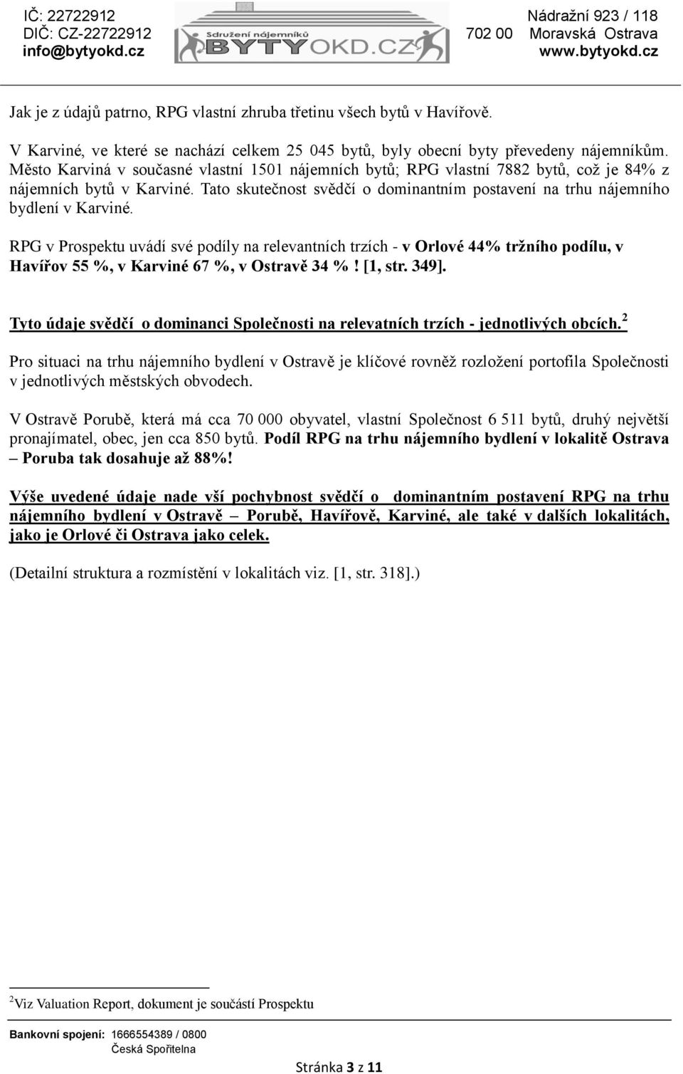 RPG v Prospektu uvádí své podíly na relevantních trzích - v Orlové 44% tržního podílu, v Havířov 55 %, v Karviné 67 %, v Ostravě 34 %! [1, str. 349].