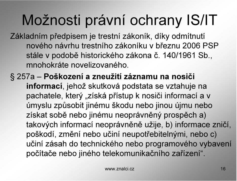 257a Poškození a zneužití záznamu na nosiči informací, jehož skutková podstata se vztahuje na pachatele, který získá přístup k nosiči informací a v úmyslu způsobit jinému